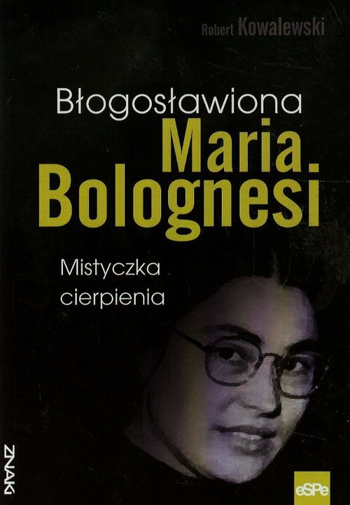 Znaki. Błogosławiona Maria Bolognesi. Mistyczka cierpienia