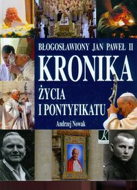 Błogosławiony Jan Paweł II Kronika życia i pontyfikatu