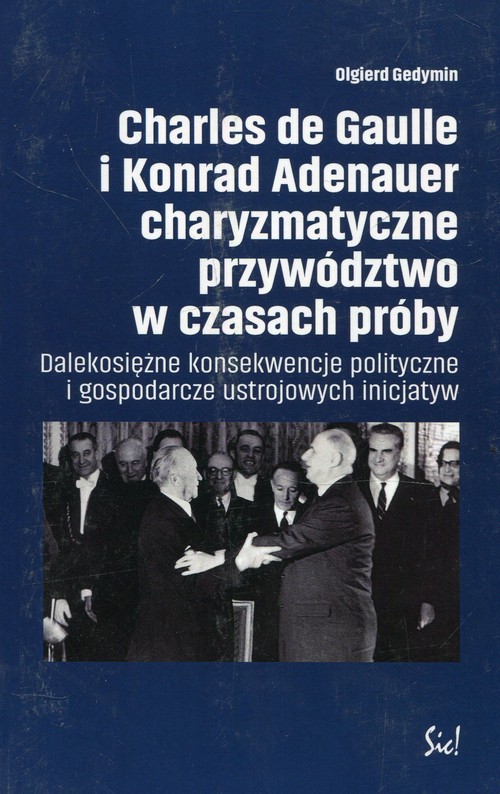 Charles de Gaulle i Konrad Adenauer charyzmatyczne przywództwo w czasach próby