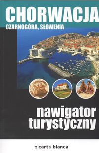 Chorwacja Czarnogóra i Słowenia Nawigator turystyczny