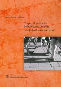 Corporeal Itineraries: Body, Nation, Diaspora in Selected Canadian Fiction