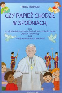 Czy papież chodził w spodniach, czyli 33 najdziwniejsze pytania, jakie dzieci chciałyby zadać Janowi