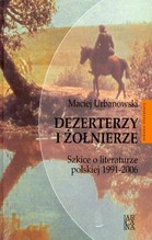 DEZERTERZY I ŻOŁNIERZE SZKICE O LITERATURZE POLSKIEJ 1991-2006