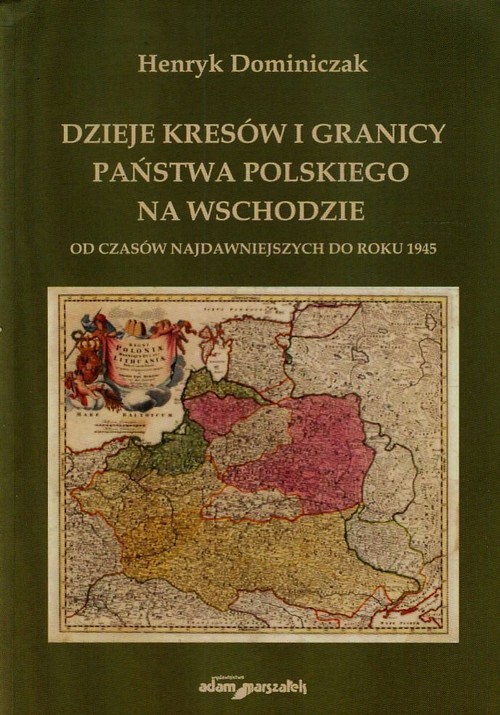 Dzieje kresów i granicy państwa polskiego na wschodzie od czasów najdawniejszych do roku 1945