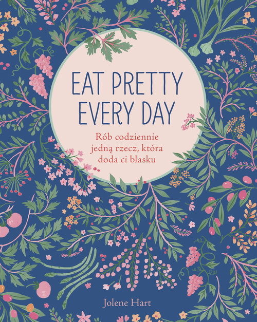 Eat Pretty Every Day Rób codziennie jedną rzecz, która doda ci blasku