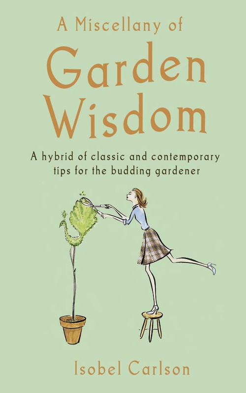 EBOOK A Miscellany of Garden Wisdom - A Hybrid of Classic and Contemporary Tips for the Budding Gard