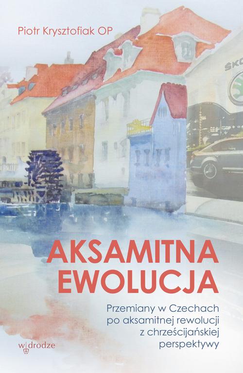 EBOOK Aksamitna ewolucja. Przemiany w Czechach po aksamitnej rewolucji z chrześcijańskiej perspektyw