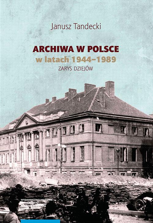 EBOOK Archiwa w Polsce w latach 1944-1989. Zarys dziejów
