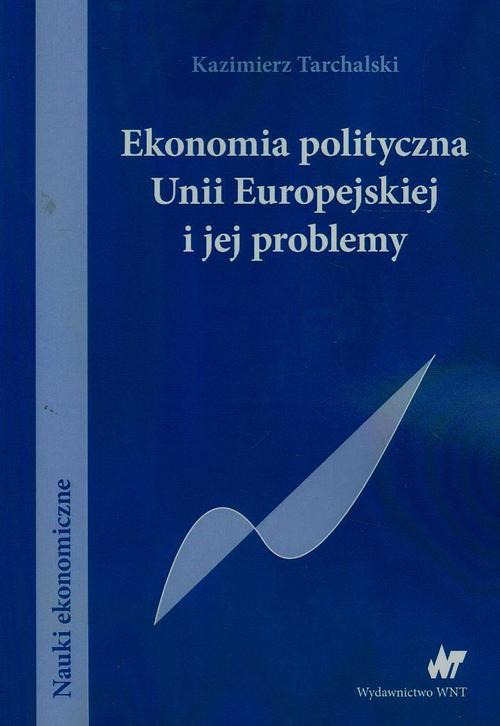 EBOOK Ekonomia polityczna Unii Europejskiej i jej problemy