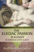 EBOOK Elegiac Passion:Jealousy in Roman Love Elegy