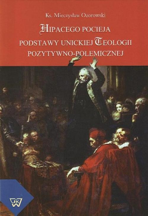 EBOOK Hipacego Pocieja podstawy unickiej teologii pozytywno-polemicznej