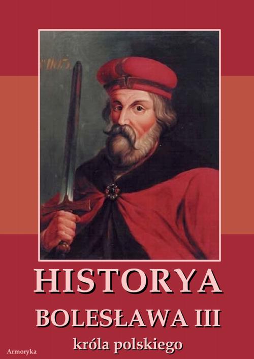 EBOOK Historia Bolesława III króla polskiego napisana około roku 1115