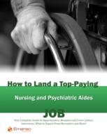 EBOOK How to Land a Top-Paying Nursing and Psychiatric Aides Job: Your Complete Guide to Opportuniti