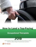 EBOOK How to Land a Top-Paying Occupational Therapists Job: Your Complete Guide to Opportunities, Re