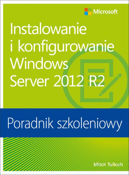EBOOK Instalowanie i konfigurowanie Windows Server 2012 R2 Poradnik szkoleniowy