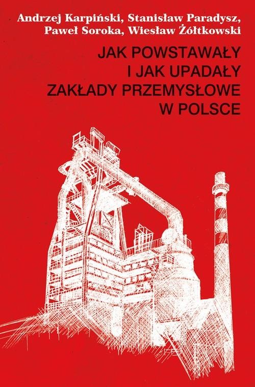 EBOOK Jak powstawały i jak upadały zakłady przemysłowe w Polsce