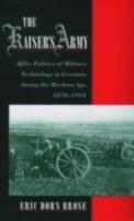 EBOOK Kaiser's Army:The Politics of Military Technology in Germany during the Machine Age, 1870-1918