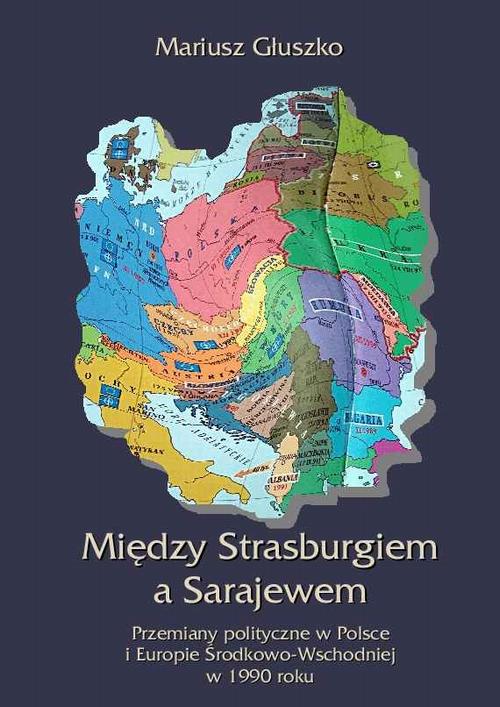 EBOOK Między Strasburgiem a Sarajewem. Przemiany polityczne w Polsce i Europie środkowo-wschodniej w