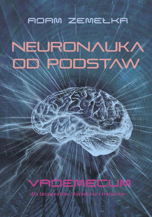 EBOOK Neuronauka od podstaw. Vademecum dla terapeutów, doradców i trenerów
