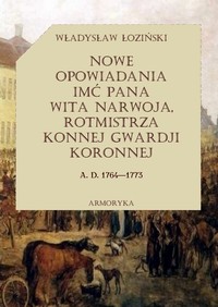 EBOOK Nowe opowiadania imć pana Wita Narwoja, rotmistrza konnej gwardii koronnej (1764 — 1773), tom