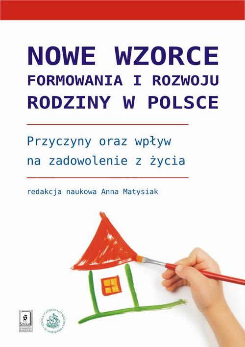 Nowe wzorce formowania i rozwoju rodziny w Polsce. Przyczyny oraz wpływ na zadowolenie z życia
