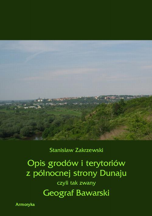 EBOOK Opis grodów i terytoriów z północnej strony Dunaju czyli tak zwany Geograf Bawarski