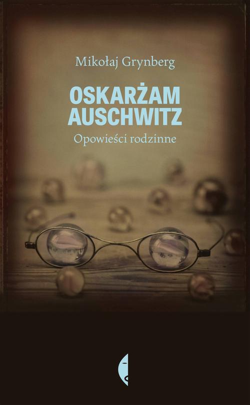 EBOOK Oskarżam Auschwitz. Opowieści rodzinne