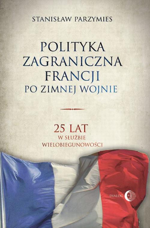 EBOOK Polityka zagraniczna Francji. 25 lat w służbie wielobiegunowości