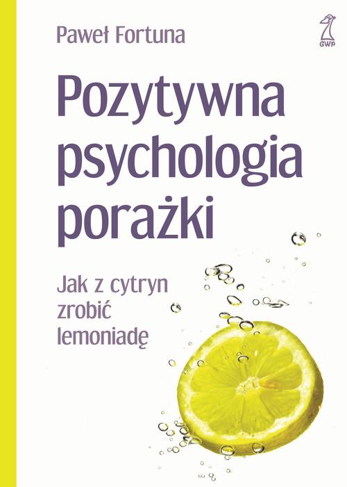 EBOOK Pozytywna psychologia porażki Jak z cytryn zrobić lemoniadę