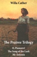 EBOOK Prairee Trilogy: O, Pioneers! + The Song of the Lark + My Antonia (3 Unabridged Classics)