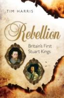 EBOOK Rebellion: Britain's First Stuart Kings, 1567-1642