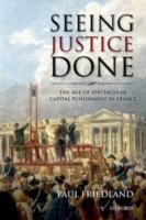 EBOOK Seeing Justice Done:The Age of Spectacular Capital Punishment in France