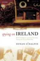 EBOOK Spying on Ireland British Intelligence and Irish Neutrality during the Second World War