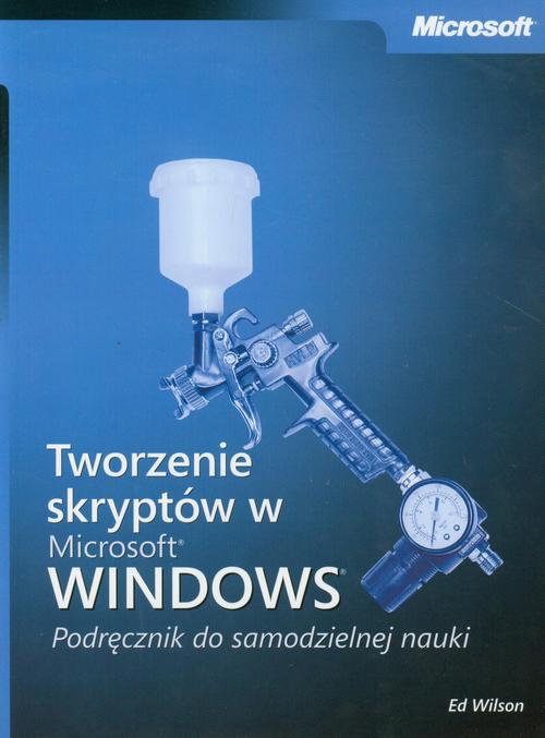 EBOOK Tworzenie skryptów w Microsoft Windows Podręcznik do samodzielnej nauki