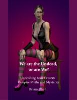 EBOOK We Are the Undead, or Are We? - Unraveling Your Favorite Vampire Myths and Mysteries
