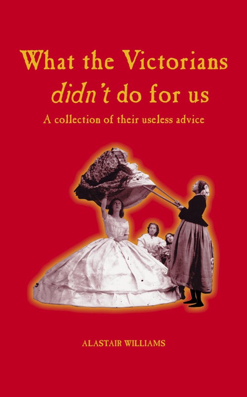 EBOOK What the Victorians Didn't Do For Us - A Collection of Their Useless Advice