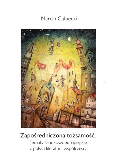 EBOOK Zapośredniczona tożsamość. Tematy środkowoeuropejskie a polska literatura współczesna