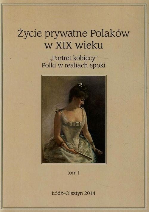 EBOOK Życie prywatne Polaków w XIX wieku Tom 1