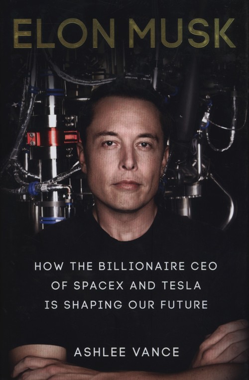 Elon Musk How the Billionaire CEO of SpaceX and Tesla is shaping our Future
