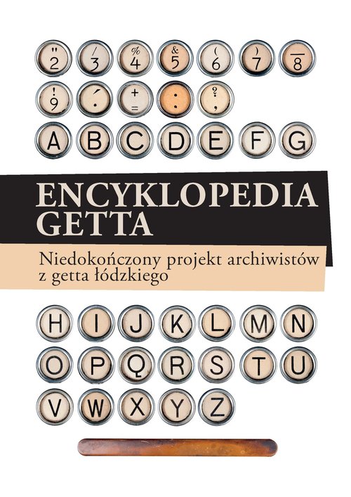 Encyklopedia getta. Niedokończony projekt archiwistów z getta łódzkiego