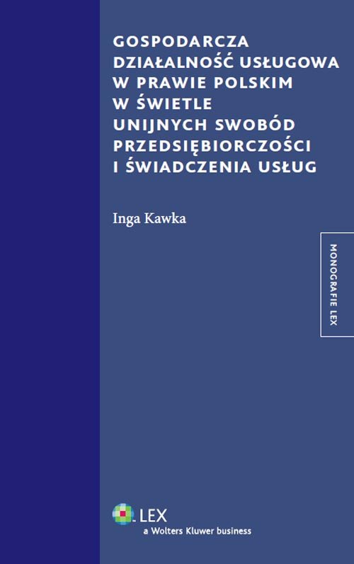 Monografie LEX. Gospodarcza działalność usługowa w prawie polskim w świetle unijnych swobód przedsiębiorczości i świadczenia usług
