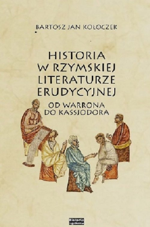 Historia w rzymskiej literaturze erudycyjnej od Warrona do Kasjodora