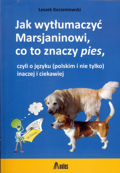 Jak wytłumaczyć Marsjaninowi, co to znaczy pies, czyli o języku (polskim i nie tylko) inaczej i ciekawiej