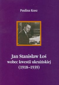 Jan Stanisław Łoś wobec kwestii ukraińskiej (1918-1939)