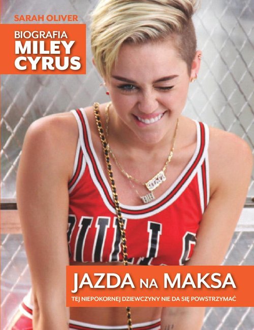Jazda na maksa. Biografia Miley Cyrus