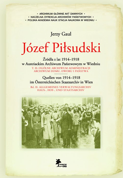 Józef Piłsudski Źródła z lat 1914-1918 w Austriackim Archiwum Państwowym w Wiedniu