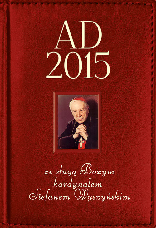 Kalendarz 2015. AD 2015 ze sługą Bożym kardynałem Stefanem Wyszyńskim - książkowy A5