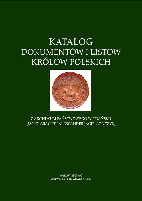 Katalog dokumentów i listów królów polskich z Archiwum Państwowego w Gdańsku (Jan Olbracht i Aleksan