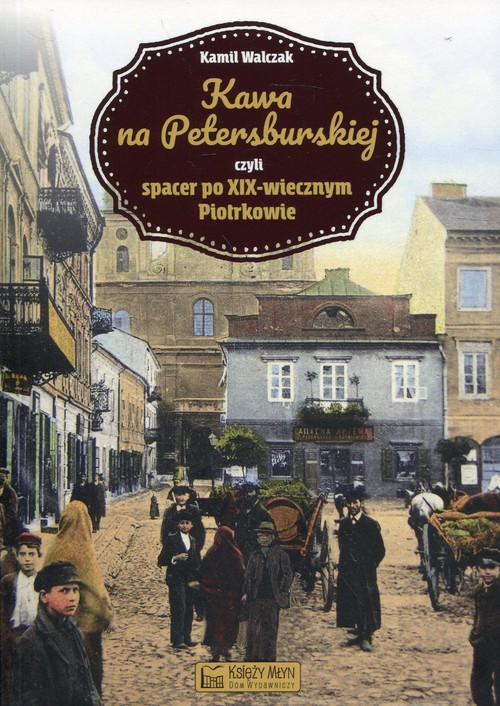 Kawa na Petersburskiej czyli spacer po XIX-wiecznym Piotrkowie