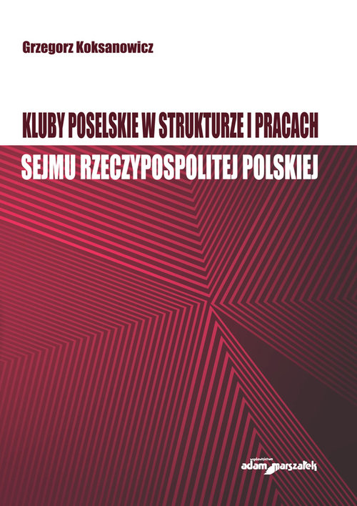 Kluby poselskie w strukturze i pracach Sejmu Rzeczypospolitej Polskiej